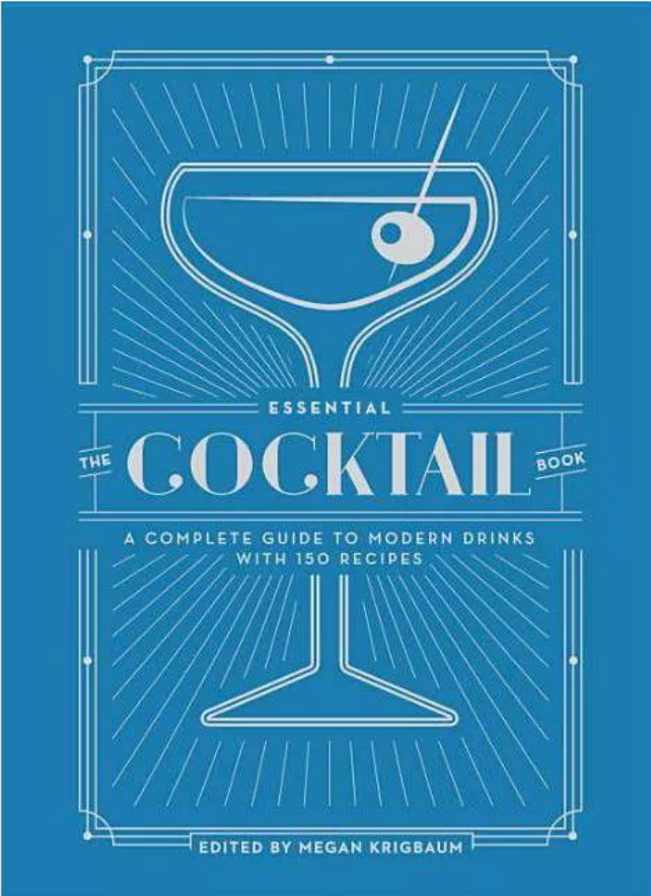 Essential Cocktail Book : A Complete Guide to Modern Drinks With 150 Recipes